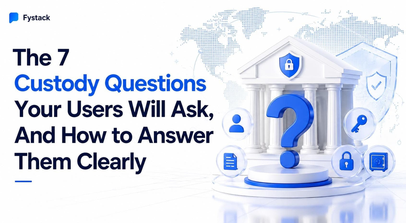 The 7 Custody Questions Your Users Will Ask, And How to Answer Them Clearly